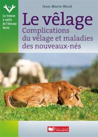 Le vêlage : complications du vêlage, maladies des nouveaux-nés et colostrum