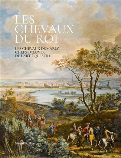 Les chevaux du roi : les chevaux de Marly, chefs-d'oeuvre de l'art équestre