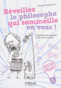 Réveillez le philosophe qui sommeille en vous ! : énigmes et casse-tête pour secouer vos idées reçues