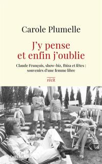 J'y pense et enfin j'oublie : Claude François, show-biz, Ibiza et fêtes, souvenirs d'une femme libre : récit