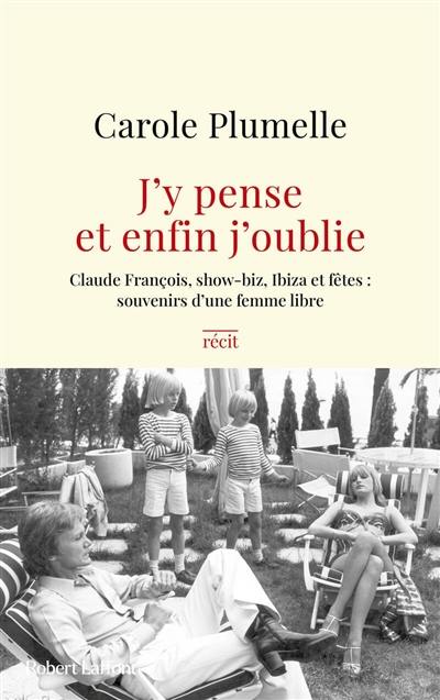 J'y pense et enfin j'oublie : Claude François, show-biz, Ibiza et fêtes : souvenirs d'une femme libre