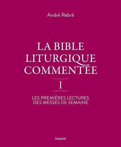 La Bible liturgique commentée. Vol. 1. Les premières lectures des messes de semaine