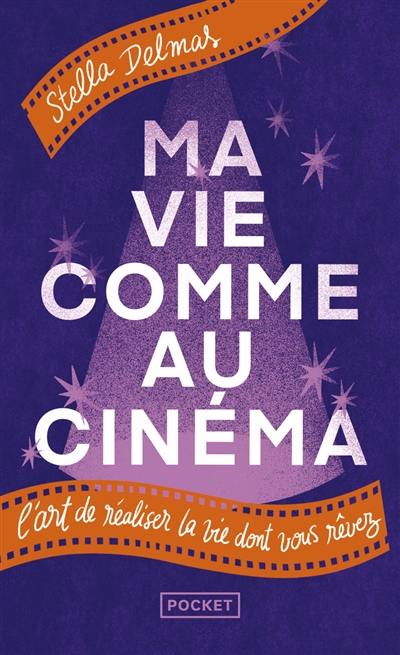 Ma vie comme au cinéma : l'art de réaliser la vie dont vous rêvez