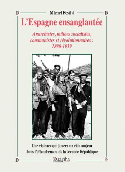 L'Espagne ensanglantée : anarchistes, milices socialistes, communistes et révolutionnaires, 1880-1939 : une violence qui jouera un rôle majeur dans l'effondrement de la seconde République