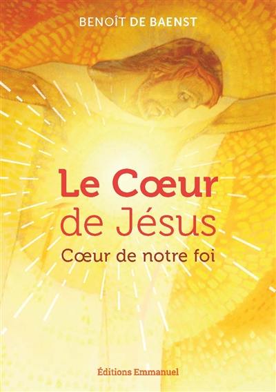 Le coeur de Jésus : coeur de notre foi