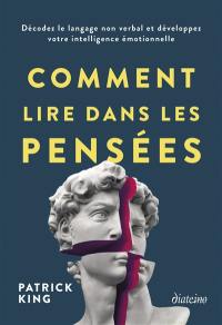 Comment lire dans les pensées : décodez le langage non verbal et développez votre intelligence émotionnelle