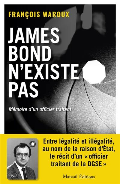 James Bond n'existe pas : mémoires d'un officier traitant