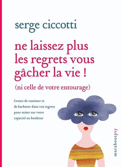 Ne laissez plus les regrets vous gâcher la vie : ni celle de votre entourage...