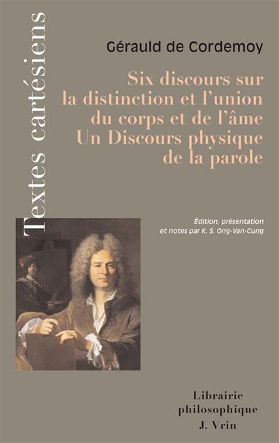 Six discours sur la distinction et l'union du corps et de l'âme. Un discours physique de la parole