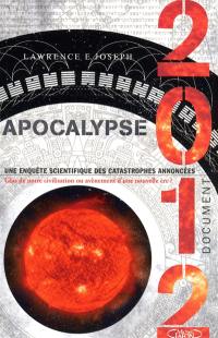 Apocalypse 2012 : une enquête scientifique des catastrophes annoncées : glas de notre civilisation ou avènement d'une nouvelle ère ?