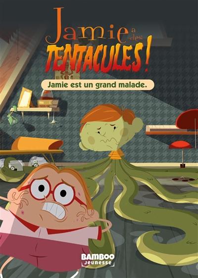 Jamie a des tentacules !. Vol. 1. Jamie est un grand malade