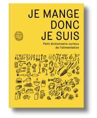 Je mange donc je suis : petit dictionnaire curieux de l'alimentation