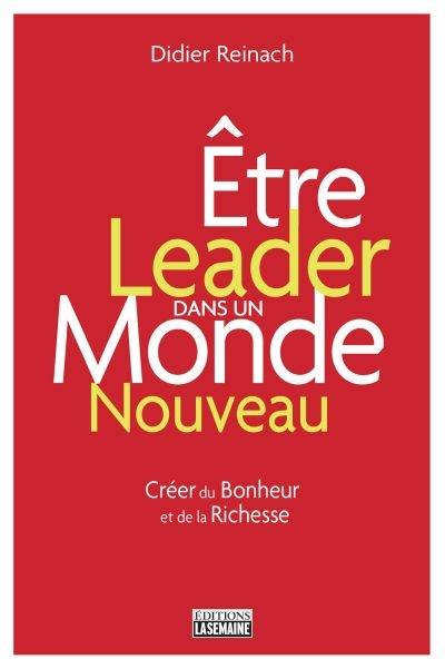 Etre leader dans un monde nouveau : créer du bonheur et de la richesse