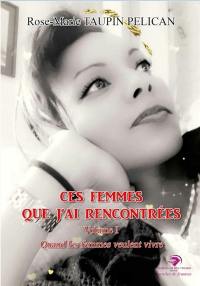 Ces femmes que j'ai rencontrées. Vol. 1. Quand les femmes veulent vivre