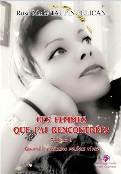 Ces femmes que j'ai rencontrées. Vol. 1. Quand les femmes veulent vivre