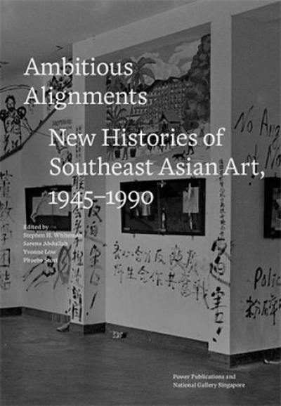 Ambitious Alignments New Histories in Southeast Asian Art 1945 1990