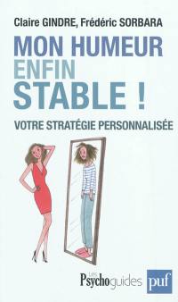 Mon humeur enfin stable ! : votre stratégie personnalisée