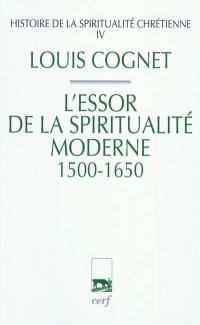 Histoire de la spiritualité chrétienne. Vol. 4. L'essor de la spiritualité moderne, 1500-1650