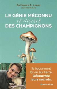 Le génie méconnu et discret des champignons : ils façonnent la vie sur Terre : découvrez leurs secrets