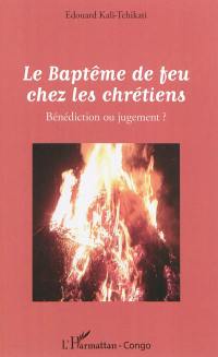 Le baptême de feu chez les chrétiens : bénédiction ou jugement ?