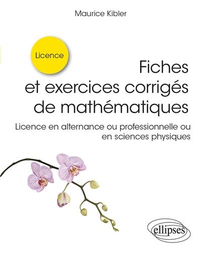 Fiches et exercices corrigés de mathématiques : licence en alternance ou professionnelle ou en sciences physiques