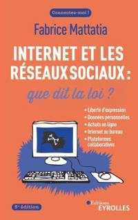 Internet et les réseaux sociaux : que dit la loi ? : liberté d'expression, données personnelles, achats en ligne, Internet au bureau, plateformes collaboratives