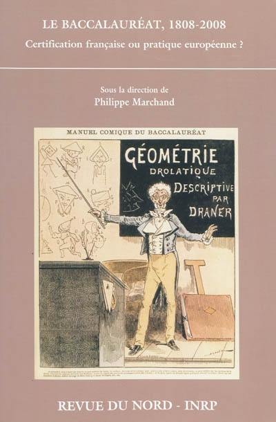 Le baccalauréat : 1808-2008 : certification française ou pratique européenne ? : actes du colloque, Lille, 14, 15 et 16 mai 2008