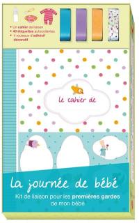 La journée de bébé : kit de liaison pour les premières gardes de mon bébé