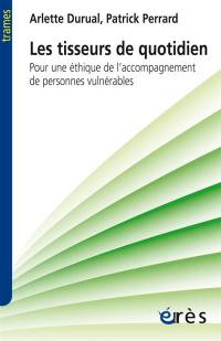 Les tisseurs de quotidien : pour une éthique de l'accompagnement de personnes vulnérables