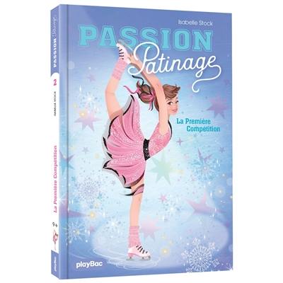 Passion patinage. Vol. 2. La première compétition