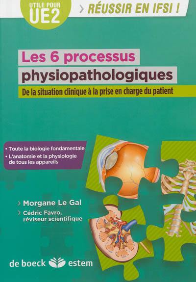 Les 6 processus physiopathologiques : de la situation clinique à la prise en charge du patient : utile pour UE 2