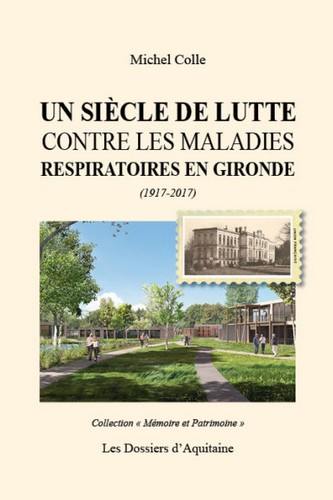 Un siècle de lutte contre les maladies respiratoires en Gironde : 1917-2017 : de la Fédération des oeuvres girondines antituberculeuses à la Fédération girondine de lutte contre les maladies respiratoires