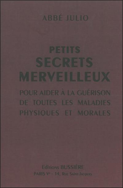 Petits secrets merveilleux : pour aider à la guérison de toutes les maladies physiques et morales