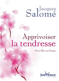 Apprivoiser la tendresse : pour aller vers l'autre