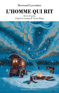 L'Homme qui rit : Livret d’opéra, d’après le roman de Victor Hugo