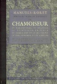 Nouveau manuel complet du chamoiseur, du maroquinier, du mégisseur, du teinturier en peaux, du fabricant de cuirs vernis, du parcheminier et du gantier : contenant la description des outils, des appareils et des procédés les plus récents en usage dans ces diverses industries : 1876-2006