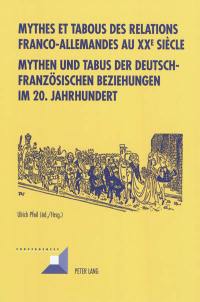 Mythes et tabous des relations franco-allemandes au XXe siècle. Mythen und Tabus der deutsch-französischen Beziehungen im 20. Jahrhundert