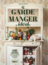 Le grand garde-manger : 100 recettes indispensables pour tout cuisiner, transformer, conserver