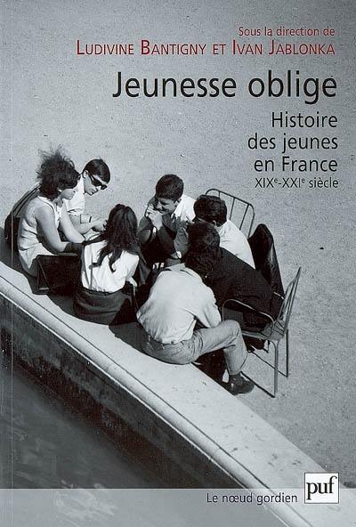 Jeunesse oblige : histoire des jeunes en France, XIXe-XXIe siècle