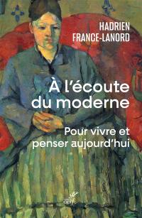 A l'écoute du moderne : pour vivre et penser aujourd'hui