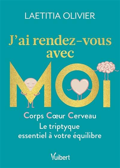 J'ai rendez-vous avec moi : corps, coeur, cerveau : le triptyque essentiel à votre équilibre