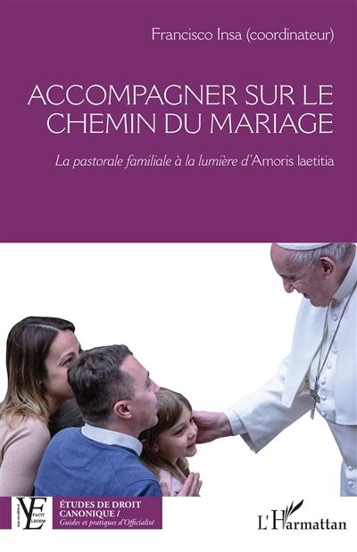 Accompagner sur le chemin du mariage : la pastorale familiale à la lumière d'Amoris laetitia