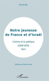 Notre jeunesse de France et d'Israël : l'intime et le politique (1949-1974) : récit