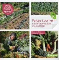 Faites tourner ! : les rotations dans mon potager : plans, astuces, fiches légumes...