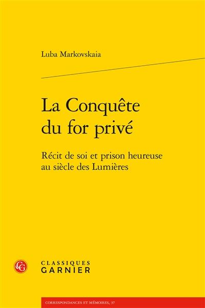 La conquête du for privé : récit de soi et prison heureuse au siècle des Lumières