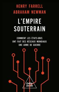 L'empire souterrain : comment les Etats-Unis ont fait des réseaux mondiaux une arme de guerre