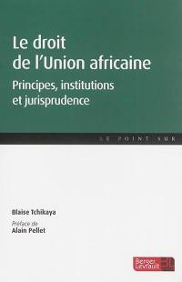 Le droit de l'Union africaine : principes, institutions et jurisprudence