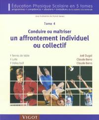 Education physique scolaire : programmes, compétences, situations et évaluations de la sixième à la terminale. Vol. 4. Conduire et maîtriser un affrontement individuel ou collectif : tennis de table, lutte, volley ball