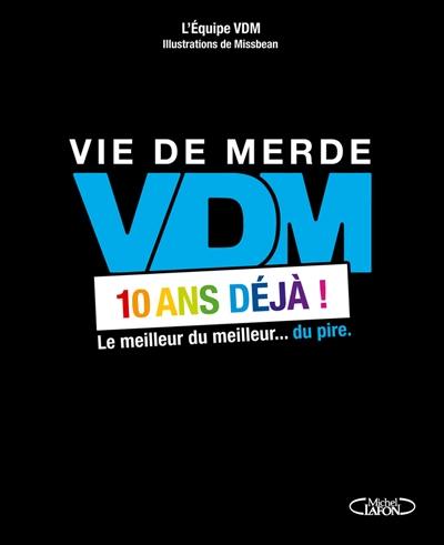 Vie de merde, VDM, 10 ans déjà ! : le meilleur du meilleur... du pire