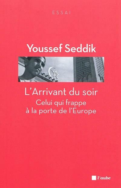 L'arrivant du soir : celui qui frappe à la porte de l'Europe